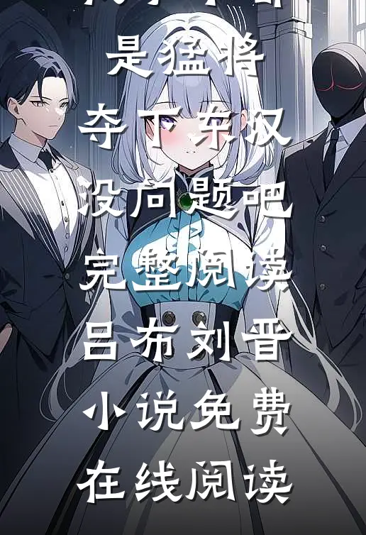 我手下都是猛将,夺下东汉没问题吧完整阅读