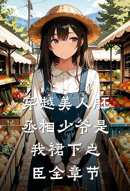 穿越美人胚，丞相少爷是我裙下之臣全章节