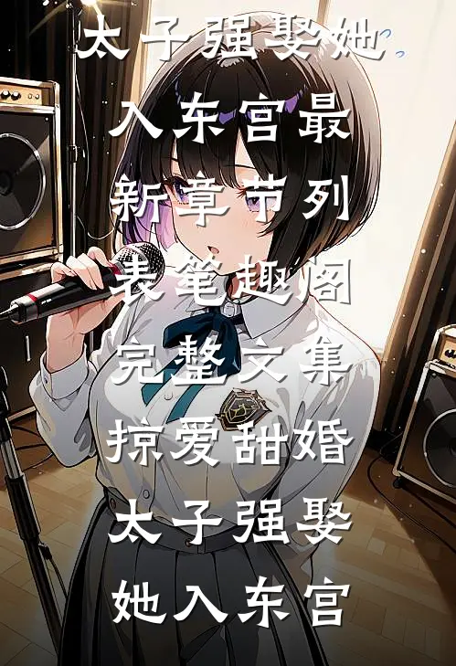 完整文集掠爱甜婚:太子强娶她入东宫