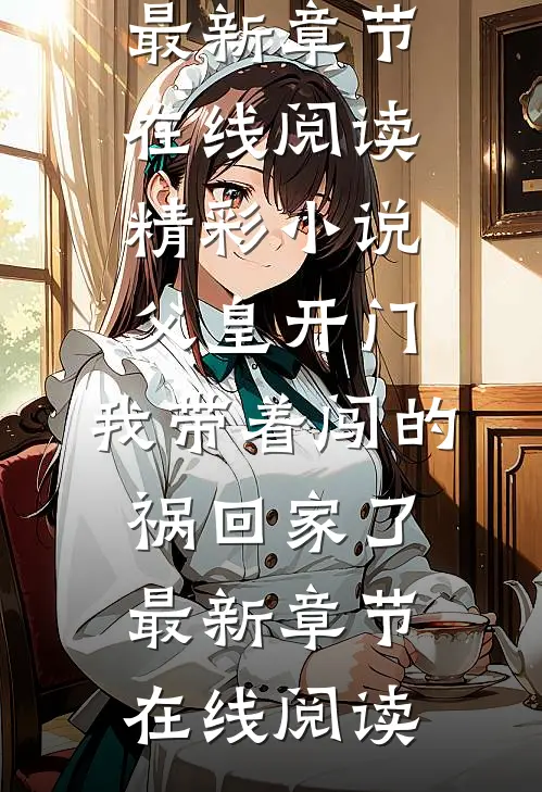 精彩小说父皇开门,我带着闯的祸回家了
