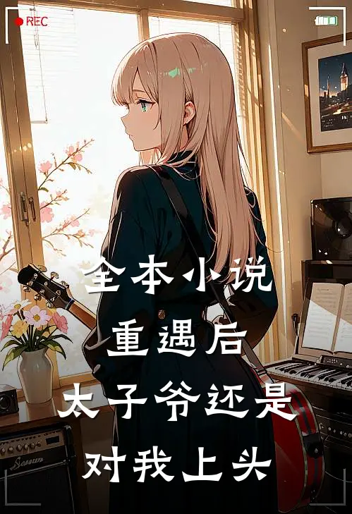 全本小说重遇后，太子爷还是对我上头