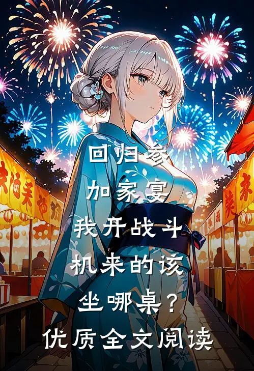回归参加家宴，我开战斗机来的该坐哪桌？优质全文阅读