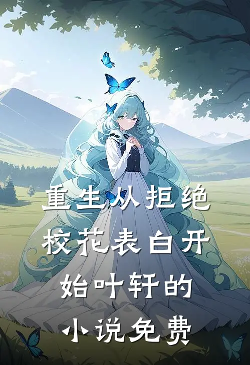 重生从拒绝校花表白开始叶轩的小说免费