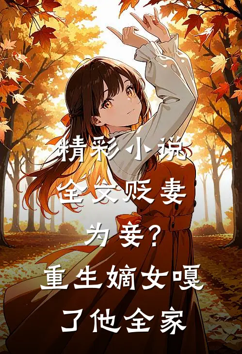 精彩小说全文贬妻为妾?重生嫡女嘎了他全家