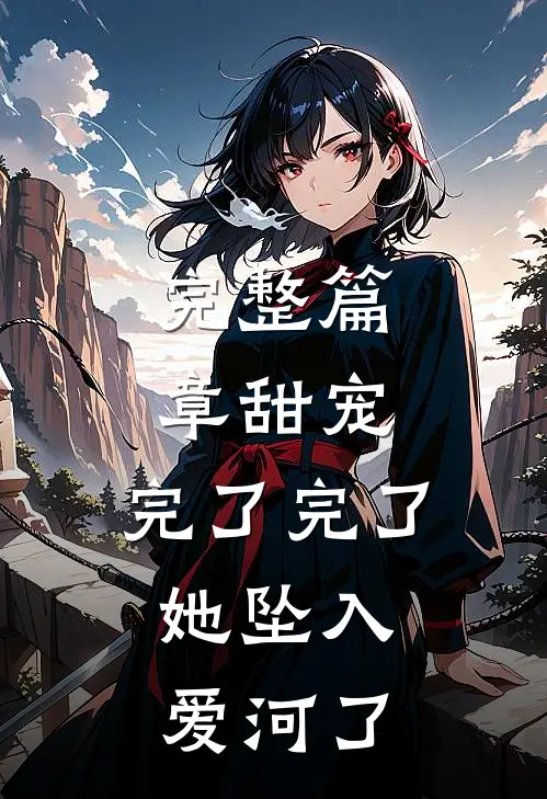 完整篇章甜宠：完了完了，她坠入爱河了