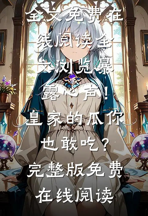 全文浏览暴露心声!皇家的瓜你也敢吃?