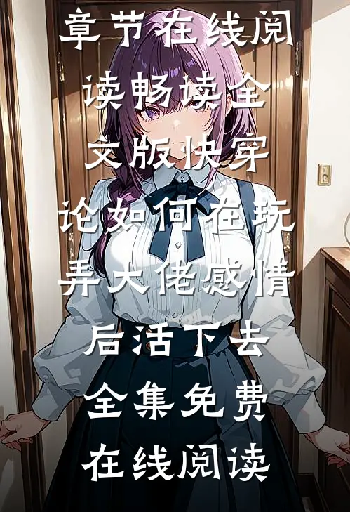 畅读全文版快穿:论如何在玩弄大佬感情后活下去