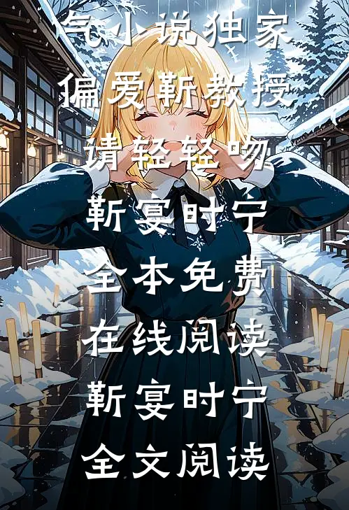 精彩小说人气小说独家偏爱靳教授请轻轻吻