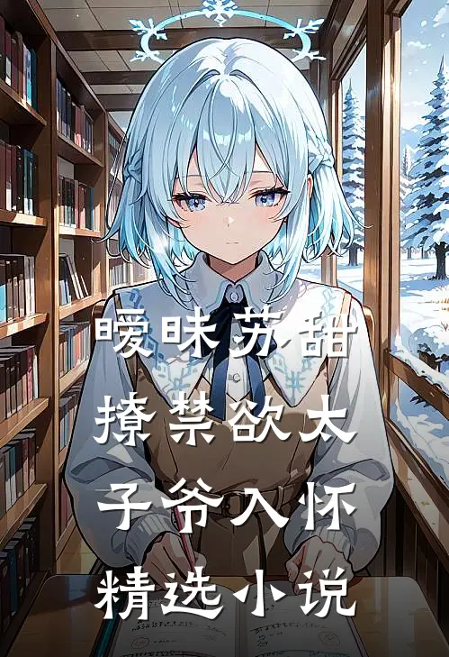 暧昧苏甜：撩禁欲太子爷入怀精选小说
