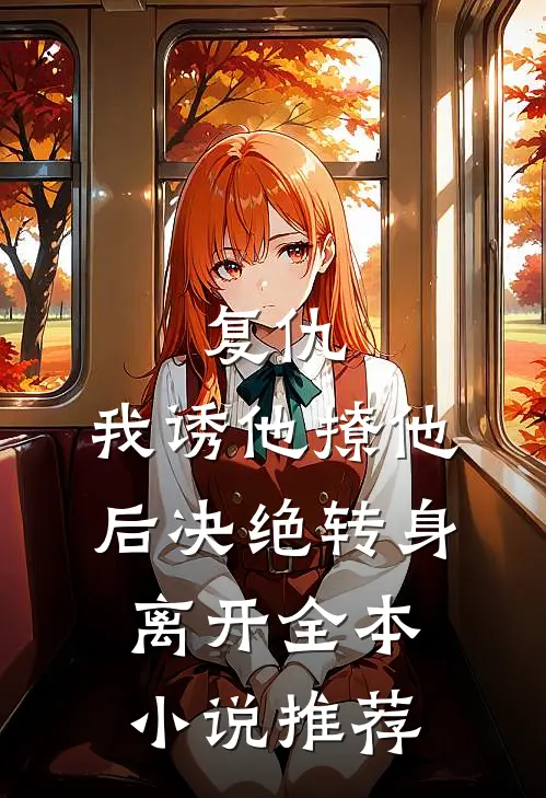 复仇：我诱他撩他后决绝转身离开全本小说推荐