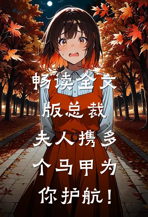 畅读全文版总裁，夫人携多个马甲为你护航！