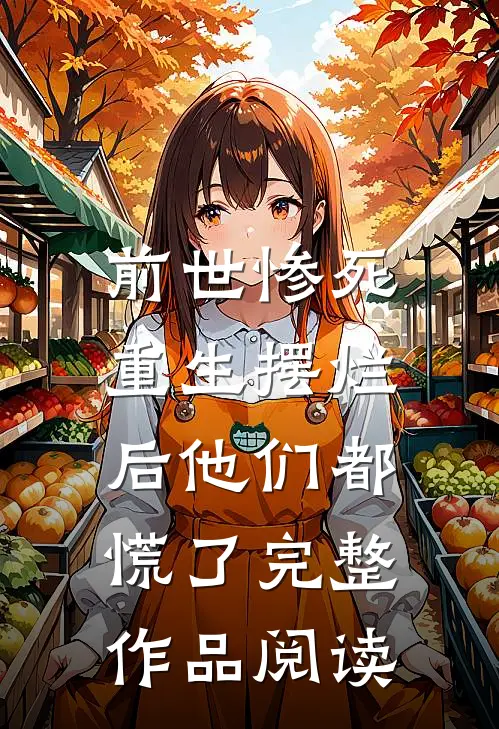 前世惨死，重生摆烂后他们都慌了完整作品阅读