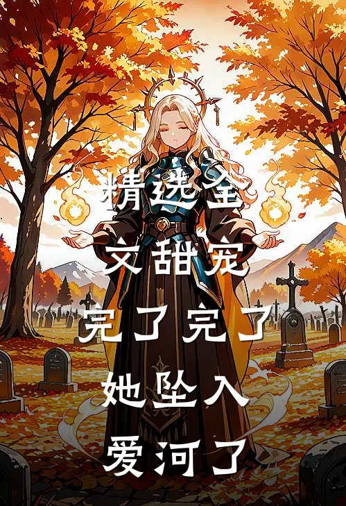 精选全文甜宠：完了完了，她坠入爱河了