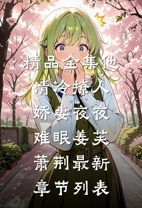 精品全集他清冷撩人,娇妻夜夜难眠