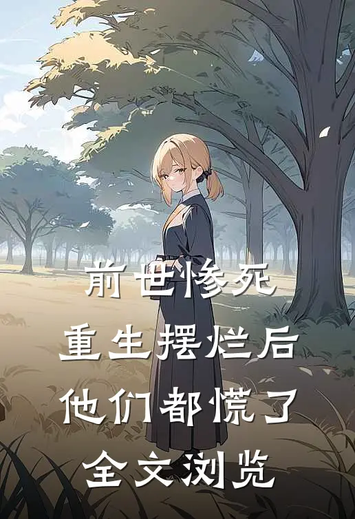 前世惨死，重生摆烂后他们都慌了全文浏览