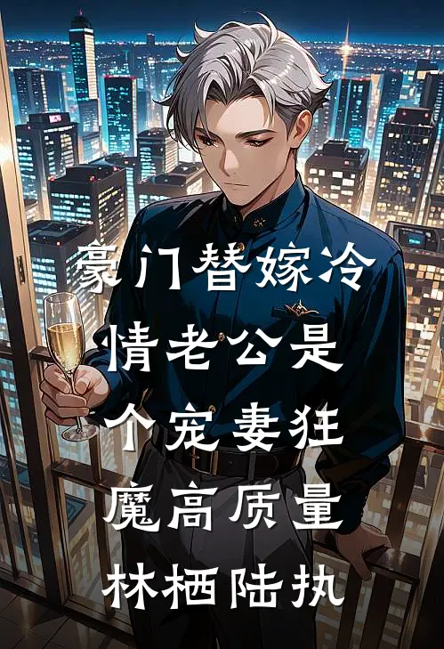 豪门替嫁冷情老公是个宠妻狂魔高质量林栖陆执