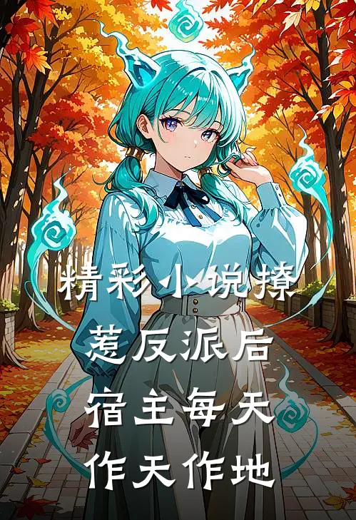精彩小说撩惹反派后，宿主每天作天作地