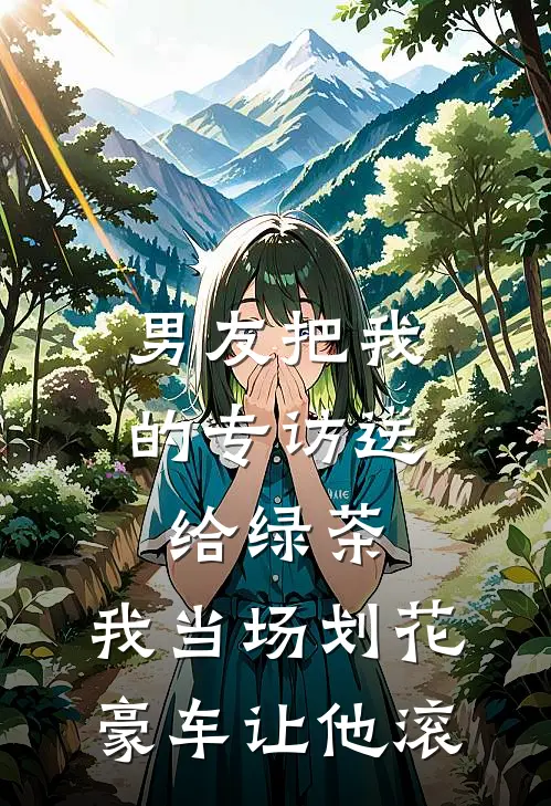 男友把我的专访送给绿茶，我当场划花豪车让他滚