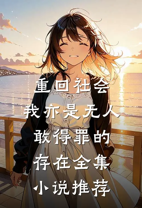重回社会，我亦是无人敢得罪的存在全集小说推荐