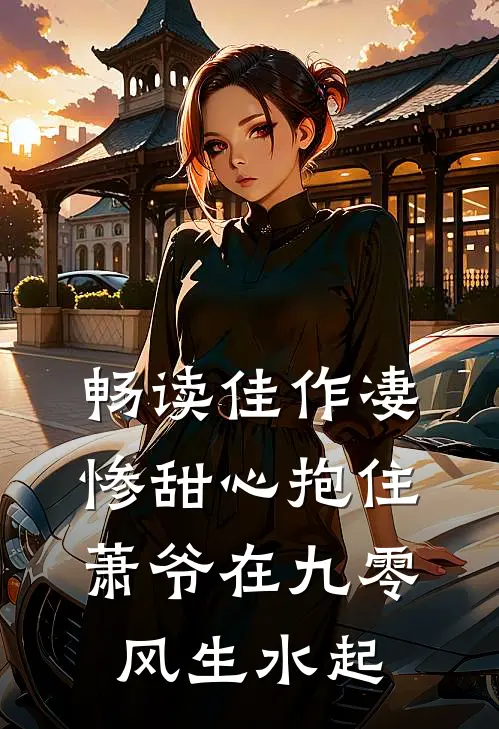 畅读佳作凄惨甜心抱住萧爷在九零风生水起