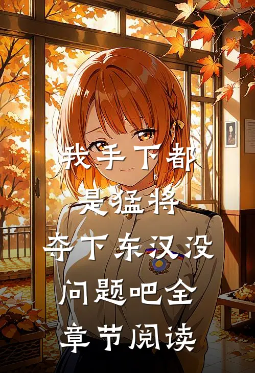 我手下都是猛将，夺下东汉没问题吧全章节阅读