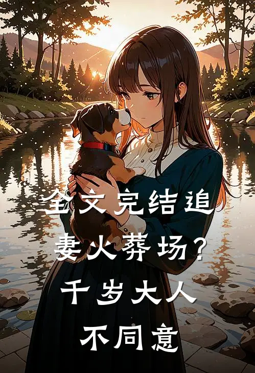 全文完结追妻火葬场？千岁大人不同意