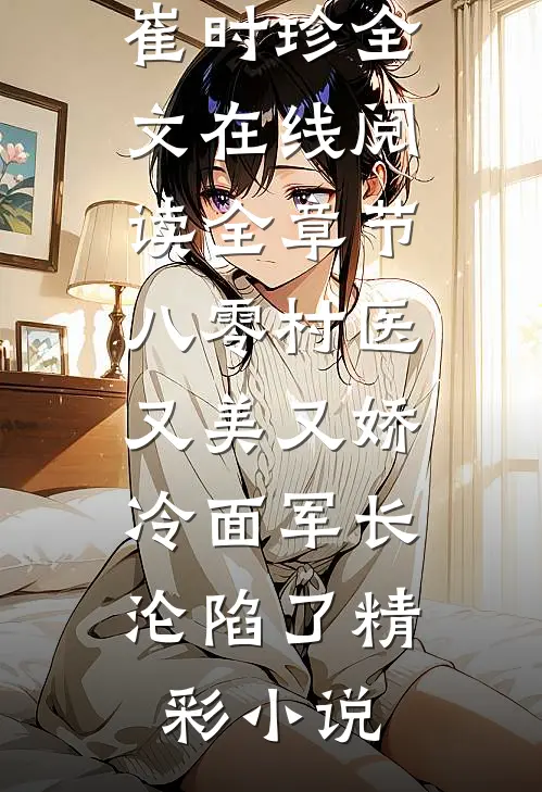 全章节八零村医又美又娇,冷面军长沦陷了