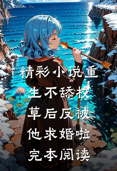 精彩小说重生不舔校草后反被他求婚啦完本阅读