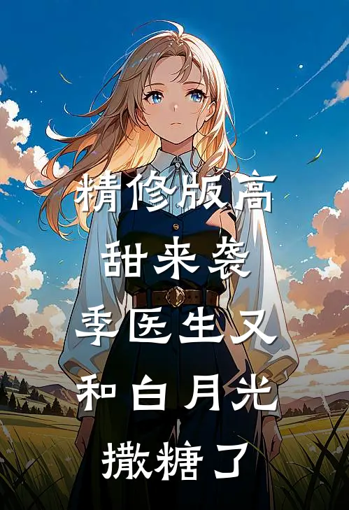 精修版高甜来袭：季医生又和白月光撒糖了