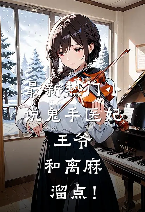 最新热门小说鬼手医妃：王爷，和离麻溜点！