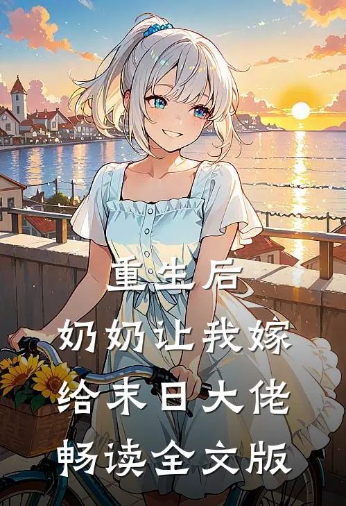 重生后，奶奶让我嫁给末日大佬畅读全文版