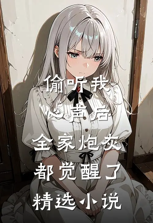 偷听我心声后，全家炮灰都觉醒了精选小说