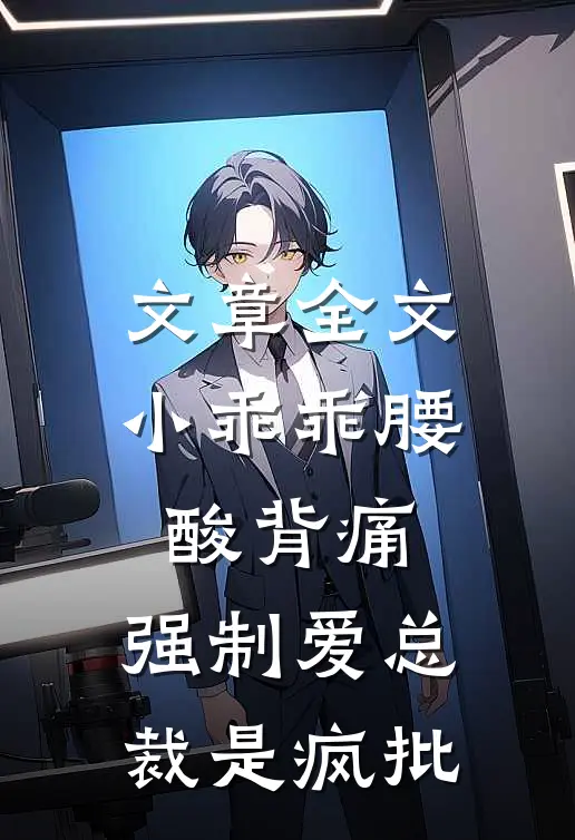 文章全文小乖乖腰酸背痛，强制爱总裁是疯批