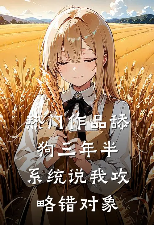 热门作品舔狗三年半，系统说我攻略错对象
