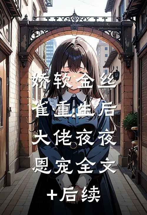 娇软金丝雀重生后，大佬夜夜恩宠全文+后续