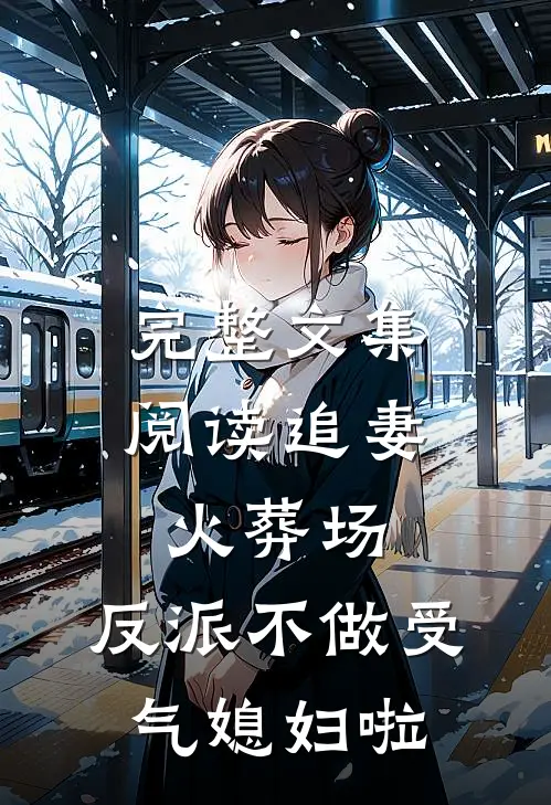 完整文集阅读追妻火葬场：反派不做受气媳妇啦