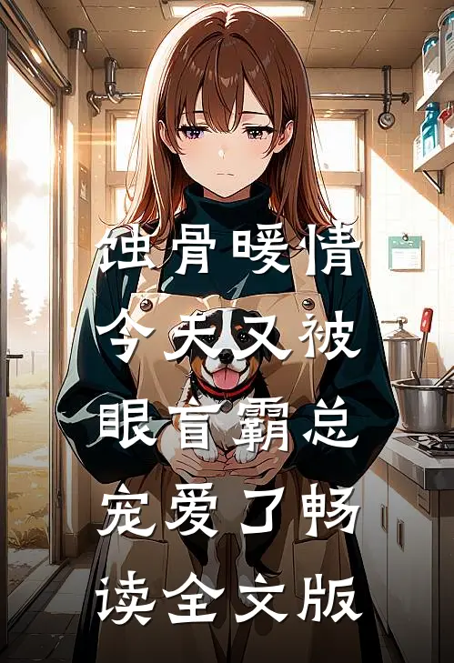 蚀骨暖情：今天又被眼盲霸总宠爱了畅读全文版