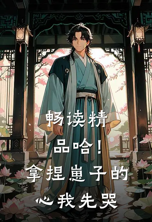 畅读精品哈！拿捏崽子的心，我先哭