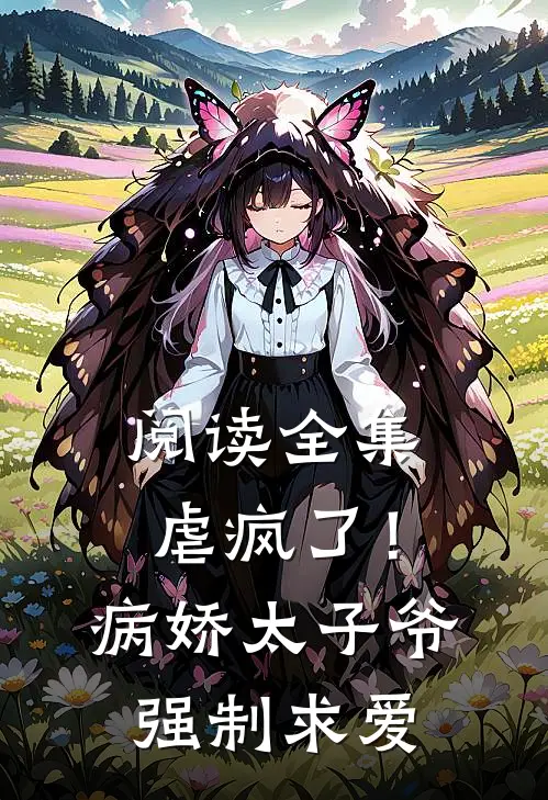 阅读全集虐疯了！病娇太子爷强制求爱