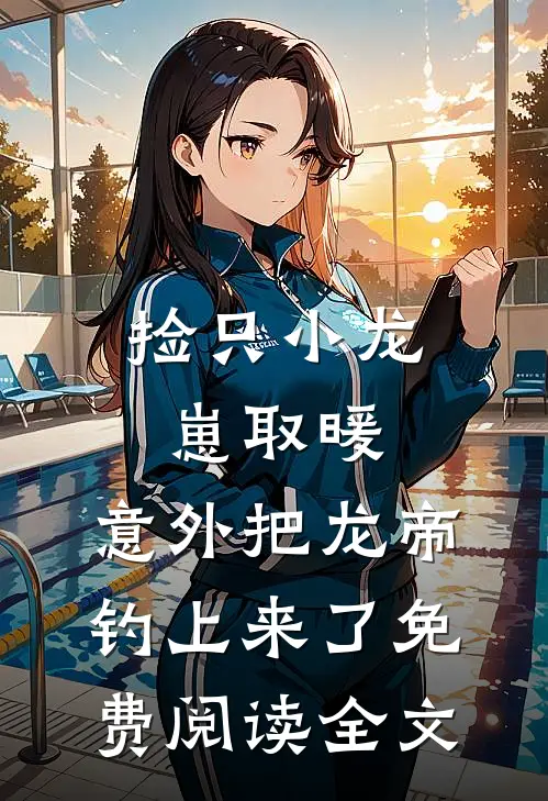 捡只小龙崽取暖，意外把龙帝钓上来了免费阅读全文