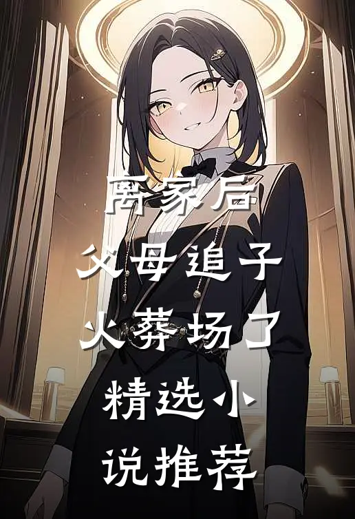 离家后，父母追子火葬场了精选小说推荐
