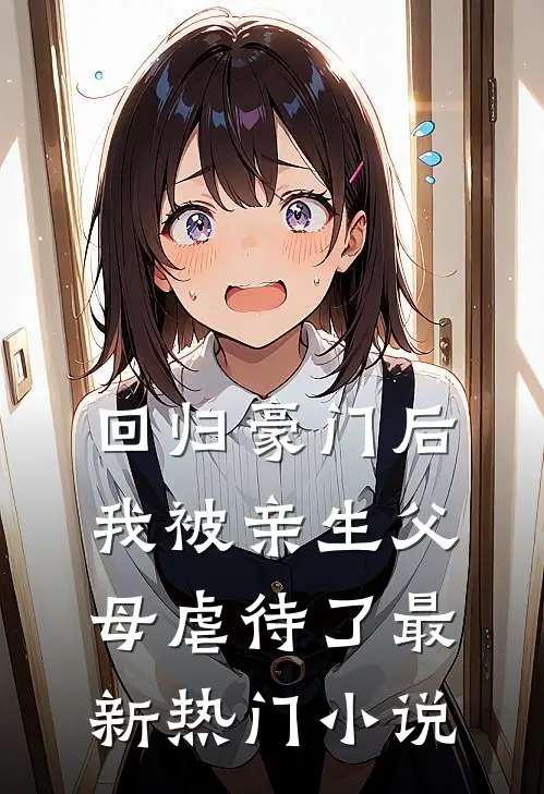 回归豪门后，我被亲生父母虐待了最新热门小说