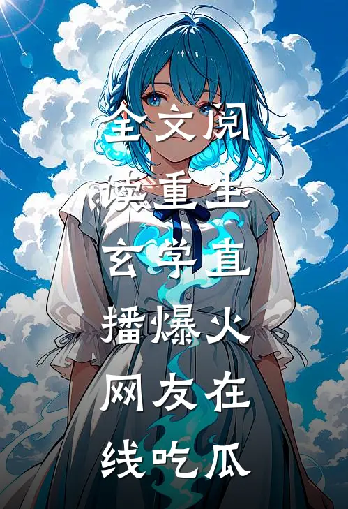 全文阅读重生：玄学直播爆火，网友在线吃瓜