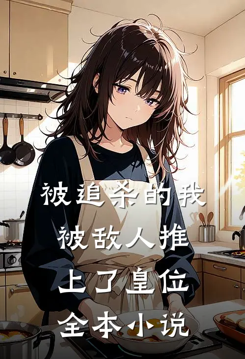 被追杀的我，被敌人推上了皇位全本小说