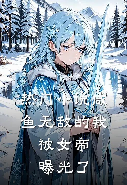热门小说咸鱼无敌的我，被女帝曝光了