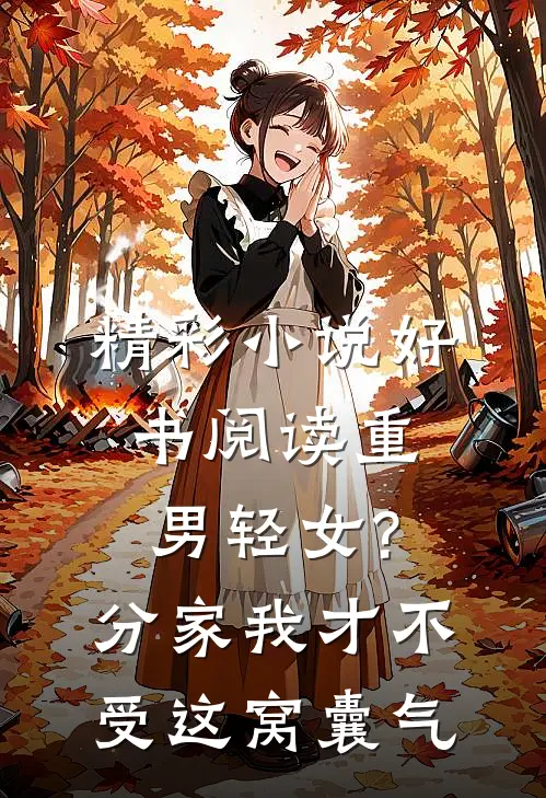 精彩小说好书阅读重男轻女?分家 我才不受这窝囊气