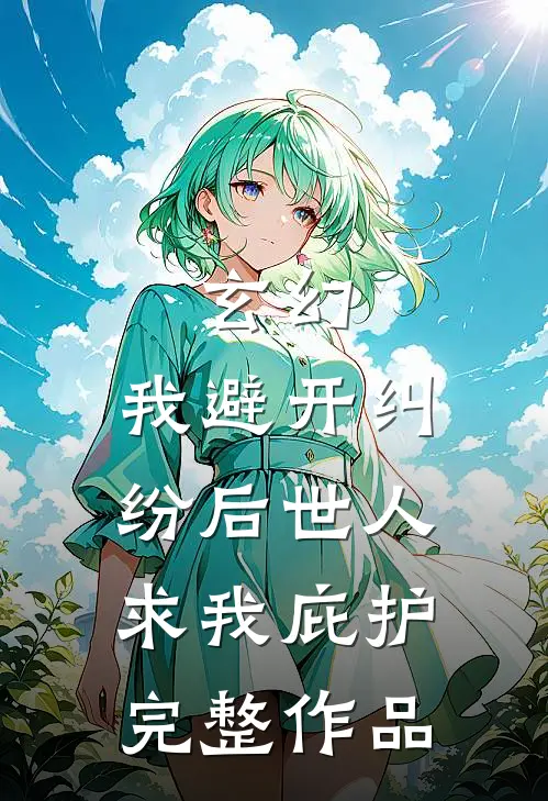 玄幻：我避开纠纷后世人求我庇护完整作品