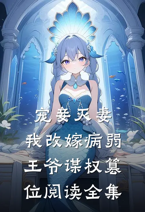 宠妾灭妻，我改嫁病弱王爷谋权篡位阅读全集