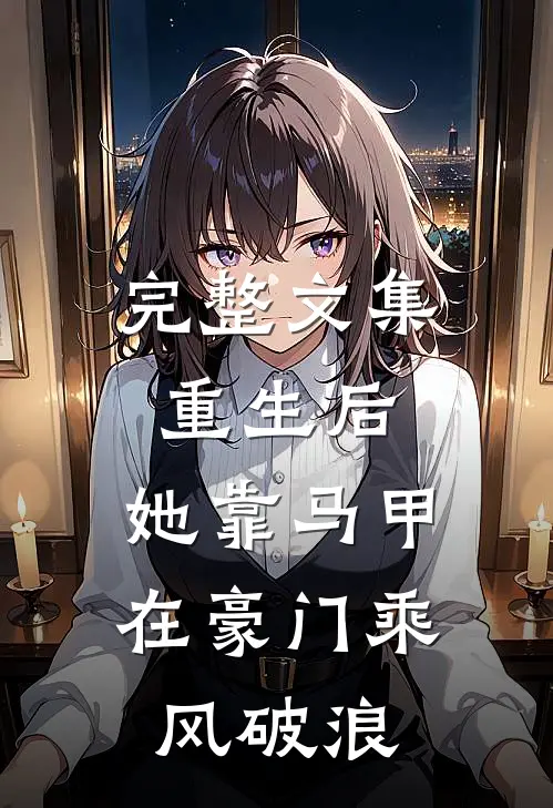 完整文集重生后，她靠马甲在豪门乘风破浪