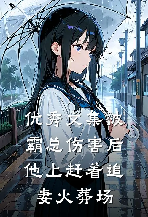 优秀文集被霸总伤害后，他上赶着追妻火葬场